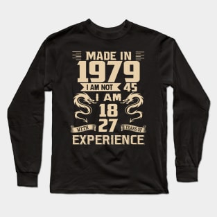 Dragon Made In 1979 I Am Not 45 I Am 18 With 27 Years Of Experience Long Sleeve T-Shirt